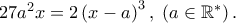 27a^2 x = 2\left( {x - a} \right)^3 ,\;\left( {a \in \mathbb{R}^ * } \right). 27a^2 x = 2\left( {x - a} \right)^3 ,\;\left( {a \in \mathbb{R}^ * } \right).