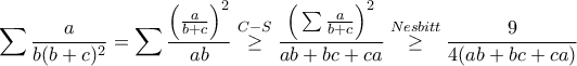 \displaystyle{\sum \frac{a}{b(b+c)^2}=\sum \frac{\Big(\frac{a}{b+c}\Big)^2}{ab}\stackrel{C-S}{\geq }\frac{\Big(\sum \frac{a}{b+c}\Big)^2}{ab+bc+ca}\stackrel{Nesbitt}{\geq }\frac{9}{4(ab+bc+ca)}} \displaystyle{\sum \frac{a}{b(b+c)^2}=\sum \frac{\Big(\frac{a}{b+c}\Big)^2}{ab}\stackrel{C-S}{\geq }\frac{\Big(\sum \frac{a}{b+c}\Big)^2}{ab+bc+ca}\stackrel{Nesbitt}{\geq }\frac{9}{4(ab+bc+ca)}}