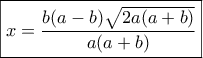 \boxed{x = \frac{{b(a - b)\sqrt {2a(a + b)} }}{{a(a + b)}}} \boxed{x = \frac{{b(a - b)\sqrt {2a(a + b)} }}{{a(a + b)}}}
