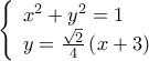 \displaystyle 
\left\{ \begin{array}{l} 
 x^2  + y^2  = 1 \\  
 y = \frac{{\sqrt 2 }}{4}\left( {x + 3} \right) \\  
 \end{array} \right.