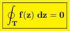 \colorbox{yellow}{\boxed{\bf\oint_{T}f(z)\;dz=0}}