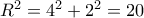 {R^2} = {4^2} + {2^2} = 20