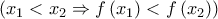 \left( {{x_1} < {x_2} \Rightarrow f\left( {{x_1}} \right) < f\left( {{x_2}} \right)} \right)