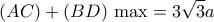  \displaystyle \left( {AC} \right) + \left( {BD} \right)\,\max  = 3\sqrt 3 a