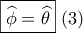 \boxed{\widehat \phi  = \widehat \theta }\,\,(3)