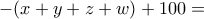 \displaystyle{-(x+y+z+w)+100=}