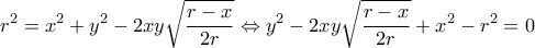 \displaystyle {r^2} = {x^2} + {y^2} - 2xy\sqrt {\frac{{r - x}}{{2r}}} \Leftrightarrow {y^2} - 2xy\sqrt {\frac{{r - x}}{{2r}}} + {x^2} - {r^2} = 0 \displaystyle {r^2} = {x^2} + {y^2} - 2xy\sqrt {\frac{{r - x}}{{2r}}} \Leftrightarrow {y^2} - 2xy\sqrt {\frac{{r - x}}{{2r}}} + {x^2} - {r^2} = 0