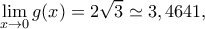 \displaystyle \mathop {\lim }\limits_{x \to 0} g(x) = 2\sqrt 3 \simeq 3,4641, \displaystyle \mathop {\lim }\limits_{x \to 0} g(x) = 2\sqrt 3 \simeq 3,4641,