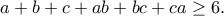 \displaystyle{a+b+c+ab+bc+ca\geq 6.}
