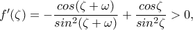 f'(\zeta)=-\displaystyle\frac{cos(\zeta +\omega )}{sin^2(\zeta +\omega )}+\displaystyle\frac{cos\zeta }{sin^2\zeta }>0,