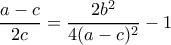 \displaystyle{\dfrac {a-c}{2c}= \dfrac {2b^2}{4(a-c)^2}-1}