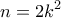 \displaystyle{n=2k^2}
