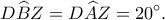 \displaystyle D\widehat BZ = D\widehat AZ = 20^\circ. 