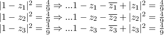 \displaystyle{ 
\begin{array}{l} 
 |1 - z_1 |^2  = \frac{4}{9} \Rightarrow ...1 - z_1  - \overline {z_1 }  + |z_1 |^2  = \frac{4}{9} \\  
 |1 - z_2 |^2  = \frac{4}{9} \Rightarrow ...1 - z_2  - \overline {z_2 }  + |z_2 |^2  = \frac{4}{9} \\  
 |1 - z_3 |^2  = \frac{4}{9} \Rightarrow ...1 - z_3  - \overline {z_3 }  + |z_3 |^2  = \frac{4}{9} \\  
 \end{array} 
}