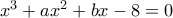 x^3+ ax^2+ bx &minus; 8 = 0