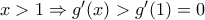 x>1\Rightarrow {g}'(x)>{g}'(1)=0