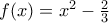 f(x)=x^{2}-\frac{2}{3}