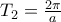 T_2=\frac{2\pi}{a}