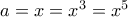 a=x=x^3=x^5