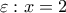 \varepsilon:x=2