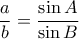 \displaystyle{\frac{a}{b}=\frac{\sin A}{\sin B}}