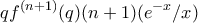 \displaystyle{q f^{(n+1)}(q)(n+1)(e^{-x}/x)}