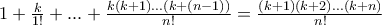1 + \frac{k}{{1!}} + ... + \frac{{k(k + 1)...(k + (n - 1))}}{{n!}} = \frac{{(k + 1)(k + 2)...(k + n)}}{{n!}}