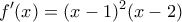 \displaystyle{f'(x) = (x-1)^2 (x-2)}