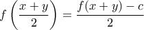 \displaystyle{f\left(\frac{x+y}{2}\right)=\frac{f(x+y)-c}{2}}