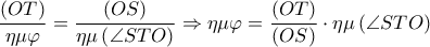 \displaystyle\frac{{\left( {OT} \right)}}{{\eta \mu \varphi }} = \displaystyle\frac{{\left( {OS} \right)}}{{\eta \mu \left( {\angle STO} \right)}} \Rightarrow \eta \mu \varphi  = \displaystyle\frac{{\left( {OT} \right)}}{{\left( {OS} \right)}} \cdot \eta \mu \left( {\angle STO} \right)