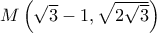M\left ( \sqrt{3}-1, \sqrt{ 2\sqrt{3}}\right )