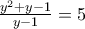 \frac{y^{2}+y-1}{y-1}=5