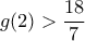 g(2)>\dfrac{18}{7}