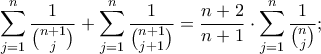 \displaystyle{ 
  \sum_{j=1}^{n} \dfrac{1}{{n+1 \choose j}}+\sum_{j=1}^{n} \dfrac{1}{{n+1 \choose j+1}}=\dfrac{n+2}{n+1}\cdot \sum_{j=1}^{n}\dfrac{1}{{n \choose 
  j}}; 
}