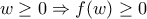 \displaystyle{w\ge 0 \Rightarrow f(w)\ge 0}