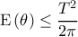  \displaystyle {\rm E}\left( \theta  \right) \le \frac{{{T^2}}}{{2\pi }}