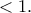 \displaystyle{<1.} \displaystyle{<1.}