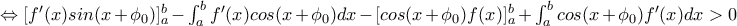 \Leftrightarrow [f'(x)sin(x+\phi_0)]_{a}^{b}-\int_{a}^{b}f'(x)cos(x+\phi_0)dx-[cos(x+\phi_0)f(x)]_{a}^{b}+\int_{a}^{b}cos(x+\phi_0)f'(x)dx>0