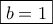 \boxed{b=1}