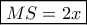 \boxed{MS = 2x} \boxed{MS = 2x}