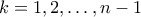 k=1,2,&hellip;,n-1
