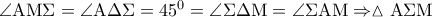 \angle {\rm A}{\rm M}\Sigma  = \angle {\rm A}\Delta \Sigma  = {45^0} = \angle \Sigma \Delta {\rm M} = \angle \Sigma {\rm A}{\rm M} \Rightarrow \vartriangle {\rm A}\Sigma {\rm M}