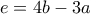 e = 4b-3a