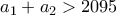 \displaystyle{a_{1}+a_{2}>2095}