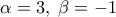 \alpha=3,\; \beta=-1