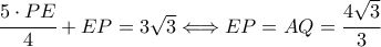 \cfrac{5 \cdot PE}{4} + EP = 3\sqrt{3} \Longleftrightarrow EP = AQ= \cfrac{4\sqrt{3}}{3}