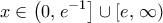 \displaystyle{x \in \left( {0,\left. {{e^{ - 1}}} \right] \cup \left[ {e,\left. \infty  \right)} \right.} \right.}