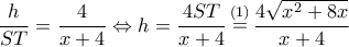 \displaystyle \frac{h}{{ST}} = \frac{4}{{x + 4}} \Leftrightarrow h = \frac{{4ST}}{{x + 4}}\mathop  = \limits^{(1)} \frac{{4\sqrt {{x^2} + 8x} }}{{x + 4}}