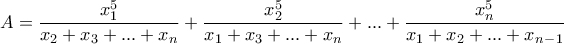 \displaystyle A=\frac{x_1^5}{x_2+x_3+...+x_n}+\frac{x_2^5}{x_1+x_3+...+x_n}+...+\frac{x_n^5}{x_1+x_2+...+x_n_-_1}