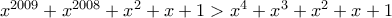 x^{2009} + x^{2008} + x^2 + x + 1 > x^4 + x^3 + x^2 + x + 1